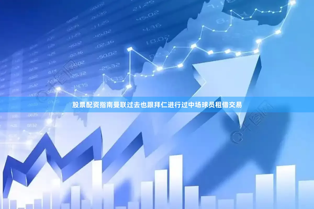 股票配资指南曼联过去也跟拜仁进行过中场球员租借交易