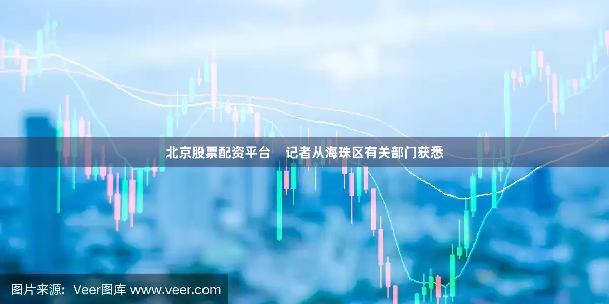 北京股票配资平台    记者从海珠区有关部门获悉