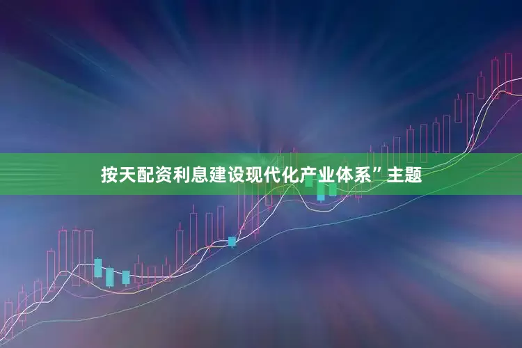 按天配资利息建设现代化产业体系”主题