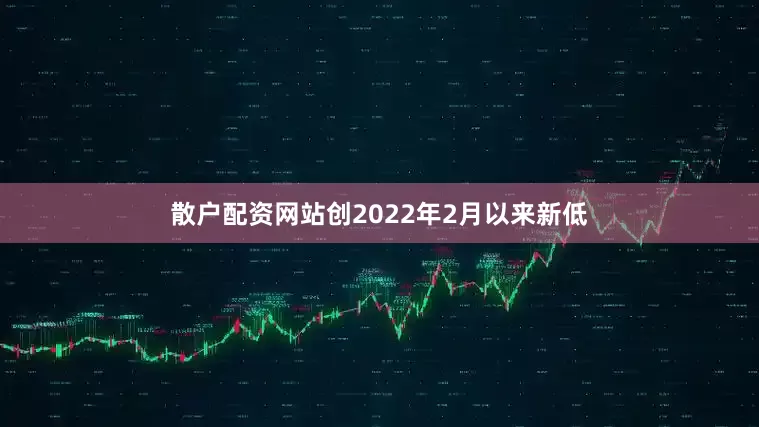 散户配资网站创2022年2月以来新低
