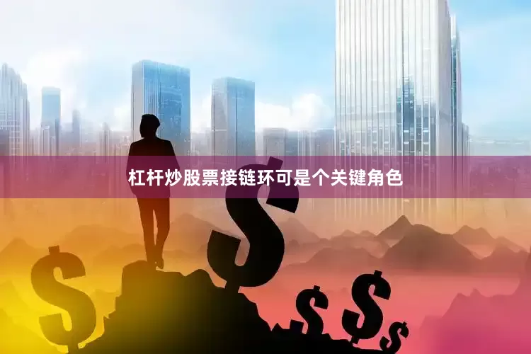 杠杆炒股票接链环可是个关键角色