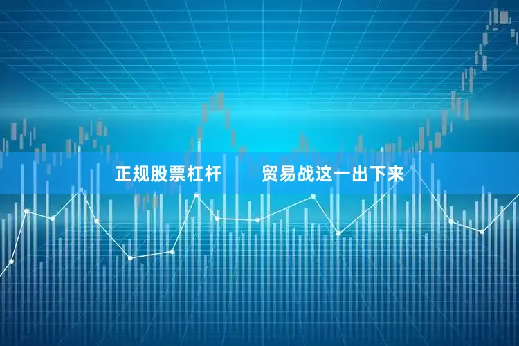 正规股票杠杆        贸易战这一出下来