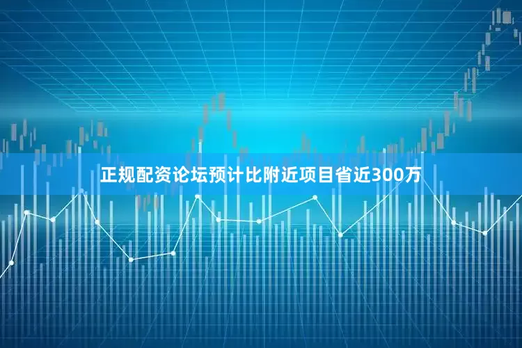 正规配资论坛预计比附近项目省近300万